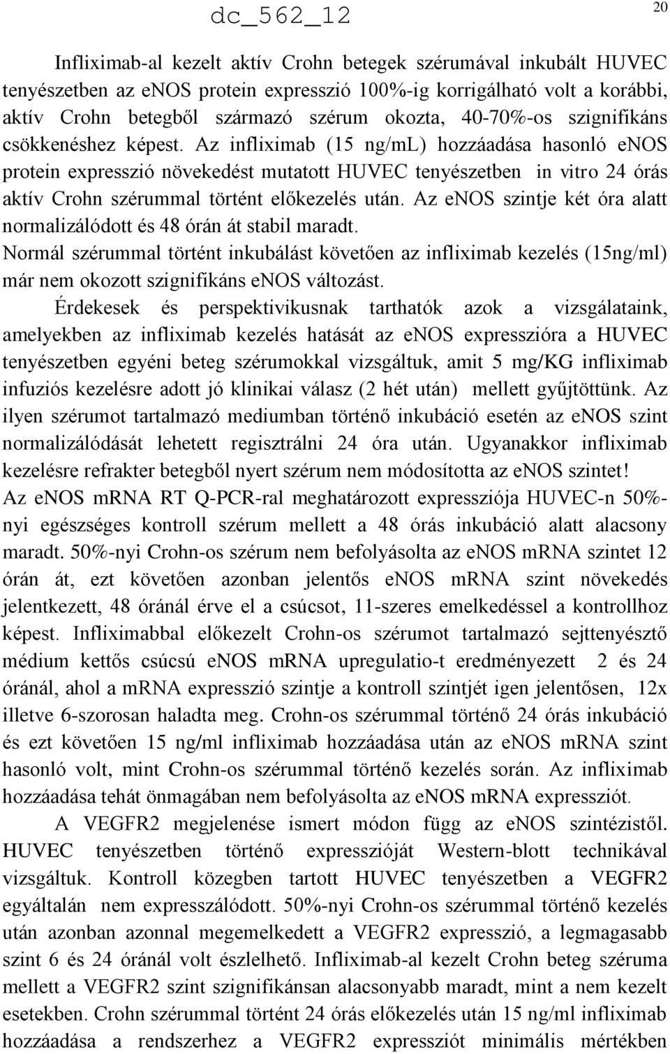 Az infliximab (15 ng/ml) hozzáadása hasonló enos protein expresszió növekedést mutatott HUVEC tenyészetben in vitro 24 órás aktív Crohn szérummal történt előkezelés után.