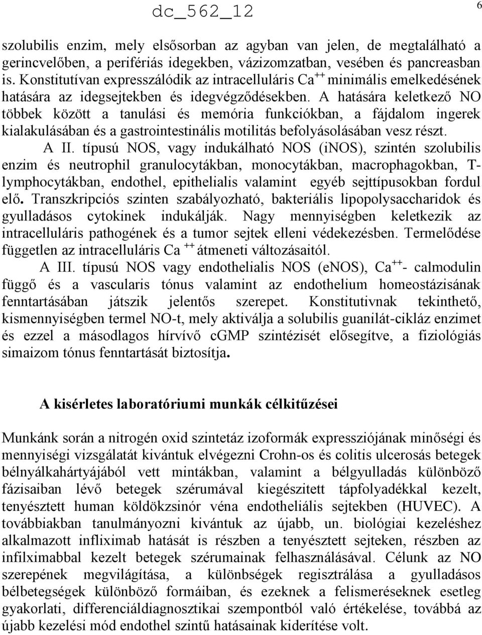 A hatására keletkező NO többek között a tanulási és memória funkciókban, a fájdalom ingerek kialakulásában és a gastrointestinális motilitás befolyásolásában vesz részt. A II.