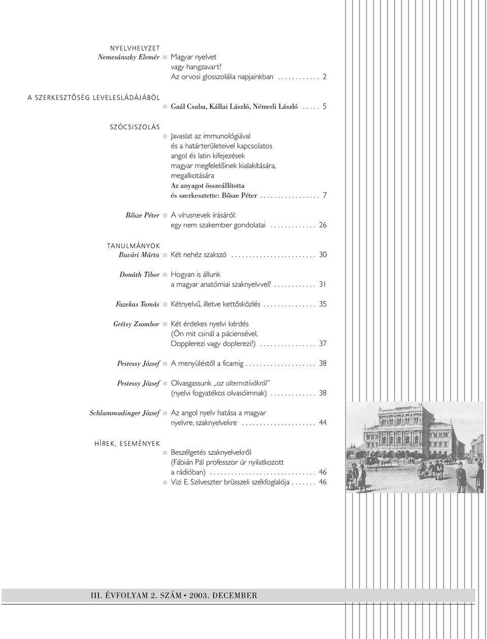 szerkesztette: Bôsze Péter................. 7 Bôsze Péter A vírusnevek írásáról: egy nem szakember gondolatai............. 26 TANULMÁNYOK Buvári Márta Két nehéz szakszó.