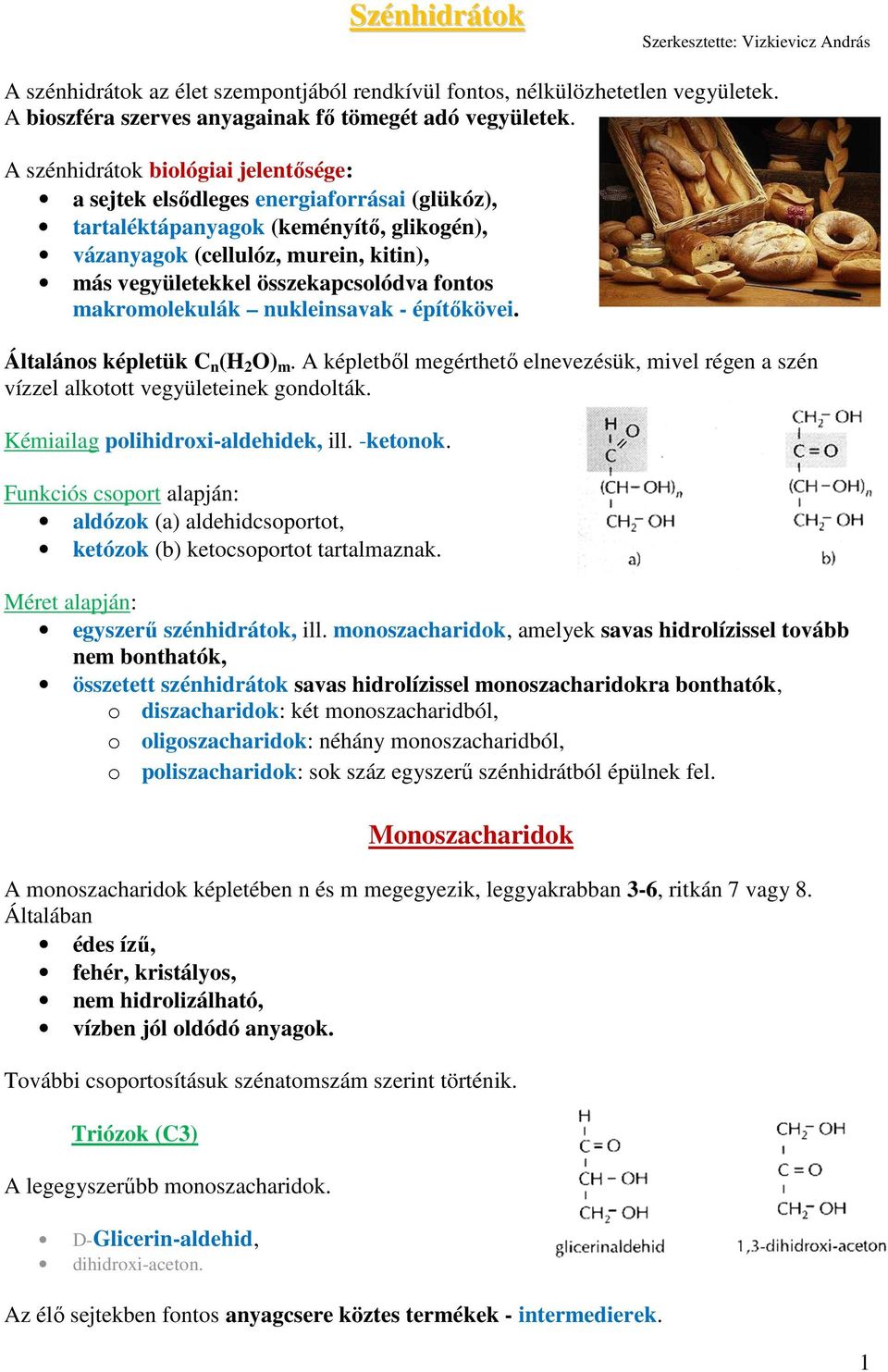 fontos makromolekulák nukleinsavak - építőkövei. Általános képletük C n (H 2 O) m. A képletből megérthető elnevezésük, mivel régen a szén vízzel alkotott vegyületeinek gondolták.