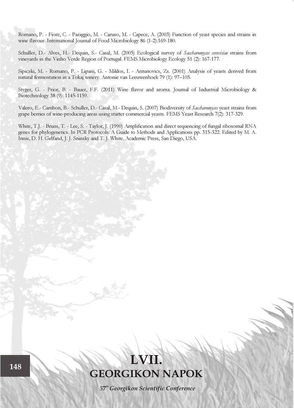 Sipiczki, M. - Romano, P. - Lipani, G. - Miklos, I. - Antunovics, Zs. (2001) Analysis of yeasts derived from natural fermentation in a Tokaj winery. Antonie van Leeuwenhoek 79 (1): 97 105. Styger, G.