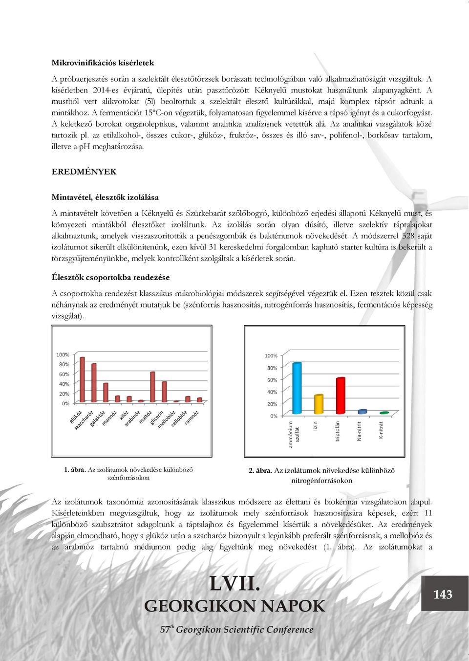 A mustból vett alikvotokat (5l) beoltottuk a szelektált élesztő kultúrákkal, majd komplex tápsót adtunk a mintákhoz.