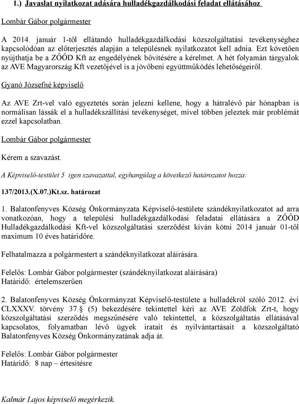 Ezt követően nyújthatja be a ZŐŐD Kft az engedélyének bővítésére a kérelmet. A hét folyamán tárgyalok az AVE Magyarország Kft vezetőjével is a jövőbeni együttműködés lehetőségeiről.