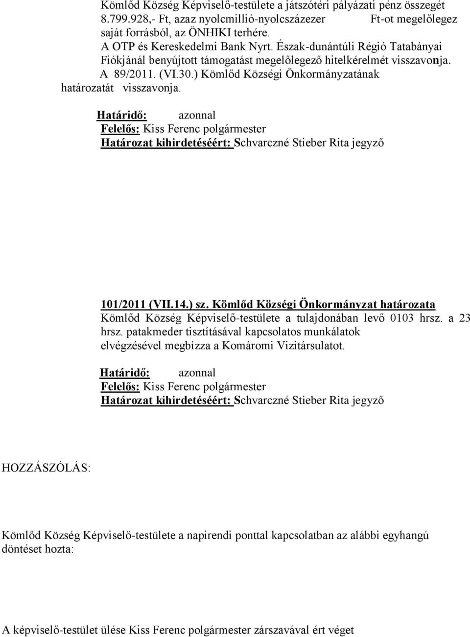 ) Kömlőd Községi Önkormányzatának határozatát visszavonja. 101/2011 (VII.14.) sz. Kömlőd Községi Önkormányzat határozata Kömlőd Község Képviselő-testülete a tulajdonában levő 0103 hrsz. a 23 hrsz.