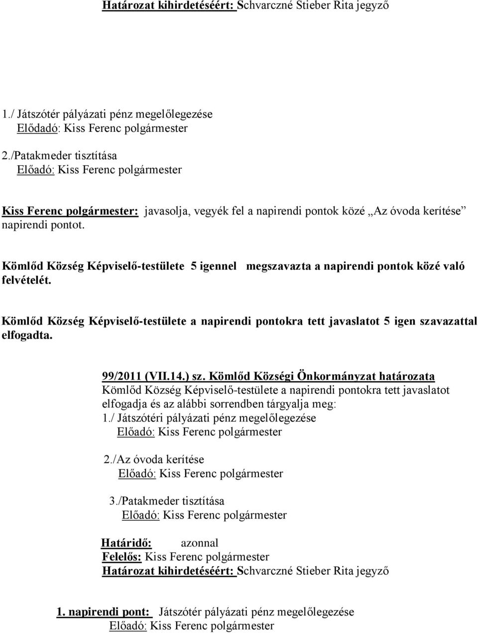 Kömlőd Község Képviselő-testülete 5 igennel megszavazta a napirendi pontok közé való felvételét.