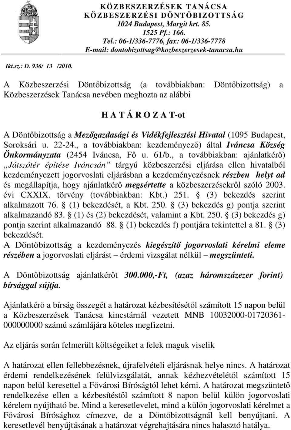 A Közbeszerzési Döntőbizottság (a továbbiakban: Döntőbizottság) a Közbeszerzések Tanácsa nevében meghozta az alábbi H A T Á R O Z A T-ot A Döntőbizottság a Mezőgazdasági és Vidékfejlesztési Hivatal