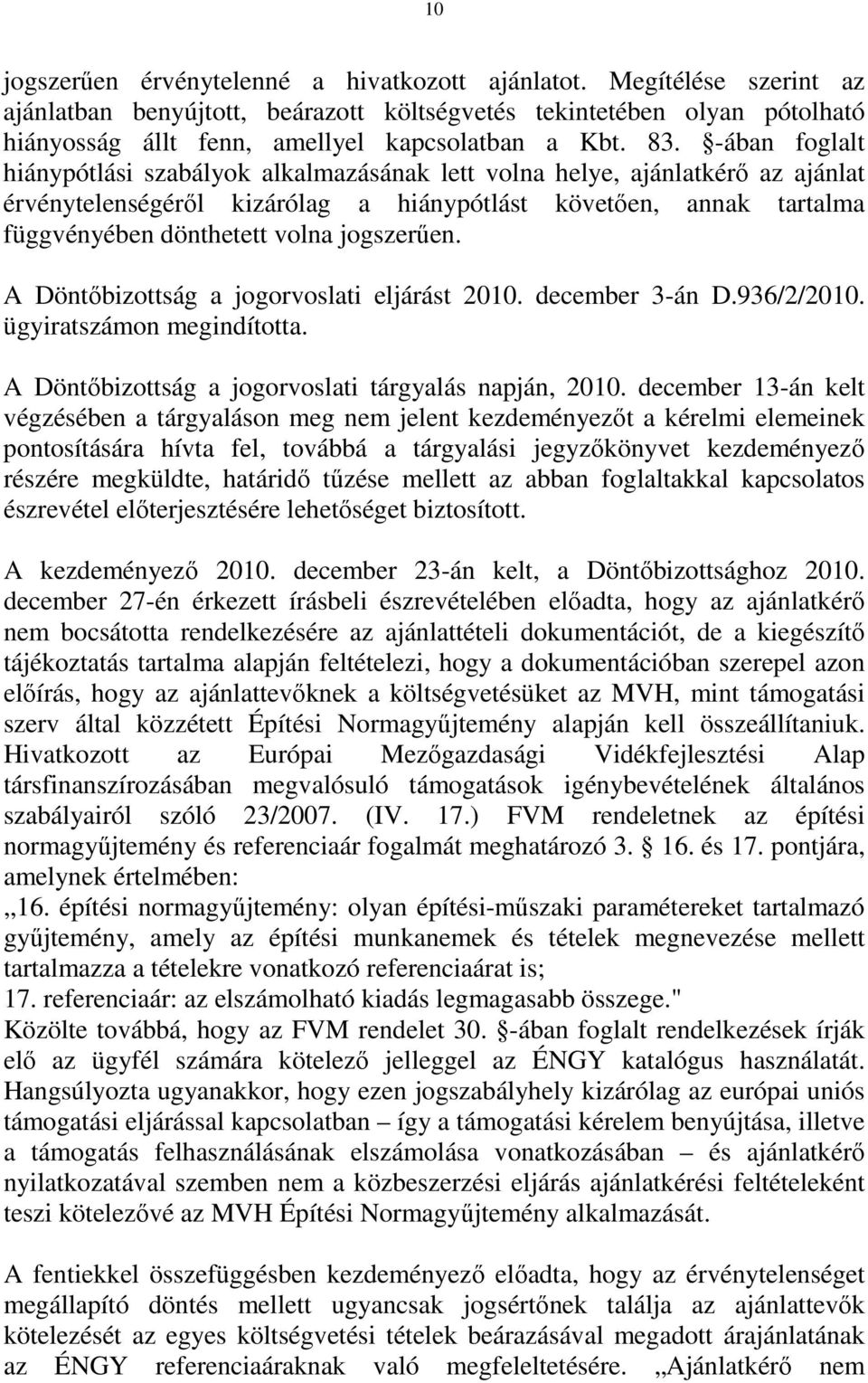 jogszerűen. A Döntőbizottság a jogorvoslati eljárást 2010. december 3-án D.936/2/2010. ügyiratszámon megindította. A Döntőbizottság a jogorvoslati tárgyalás napján, 2010.