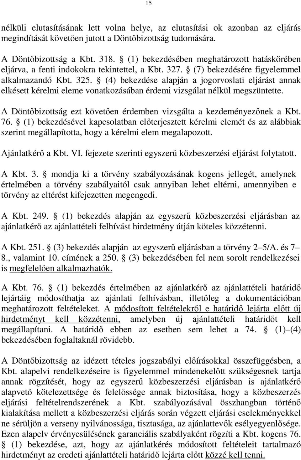 (4) bekezdése alapján a jogorvoslati eljárást annak elkésett kérelmi eleme vonatkozásában érdemi vizsgálat nélkül megszüntette.