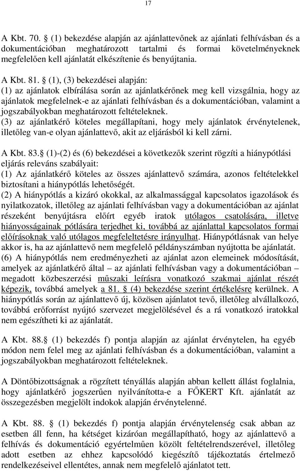 81. (1), (3) bekezdései alapján: (1) az ajánlatok elbírálása során az ajánlatkérőnek meg kell vizsgálnia, hogy az ajánlatok megfelelnek-e az ajánlati felhívásban és a dokumentációban, valamint a