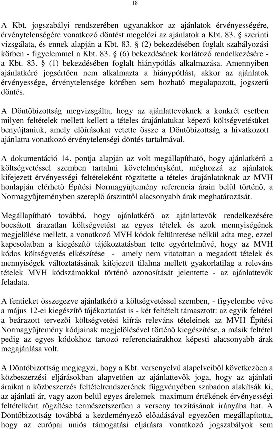 Amennyiben ajánlatkérő jogsértően nem alkalmazta a hiánypótlást, akkor az ajánlatok érvényessége, érvénytelensége körében sem hozható megalapozott, jogszerű döntés.