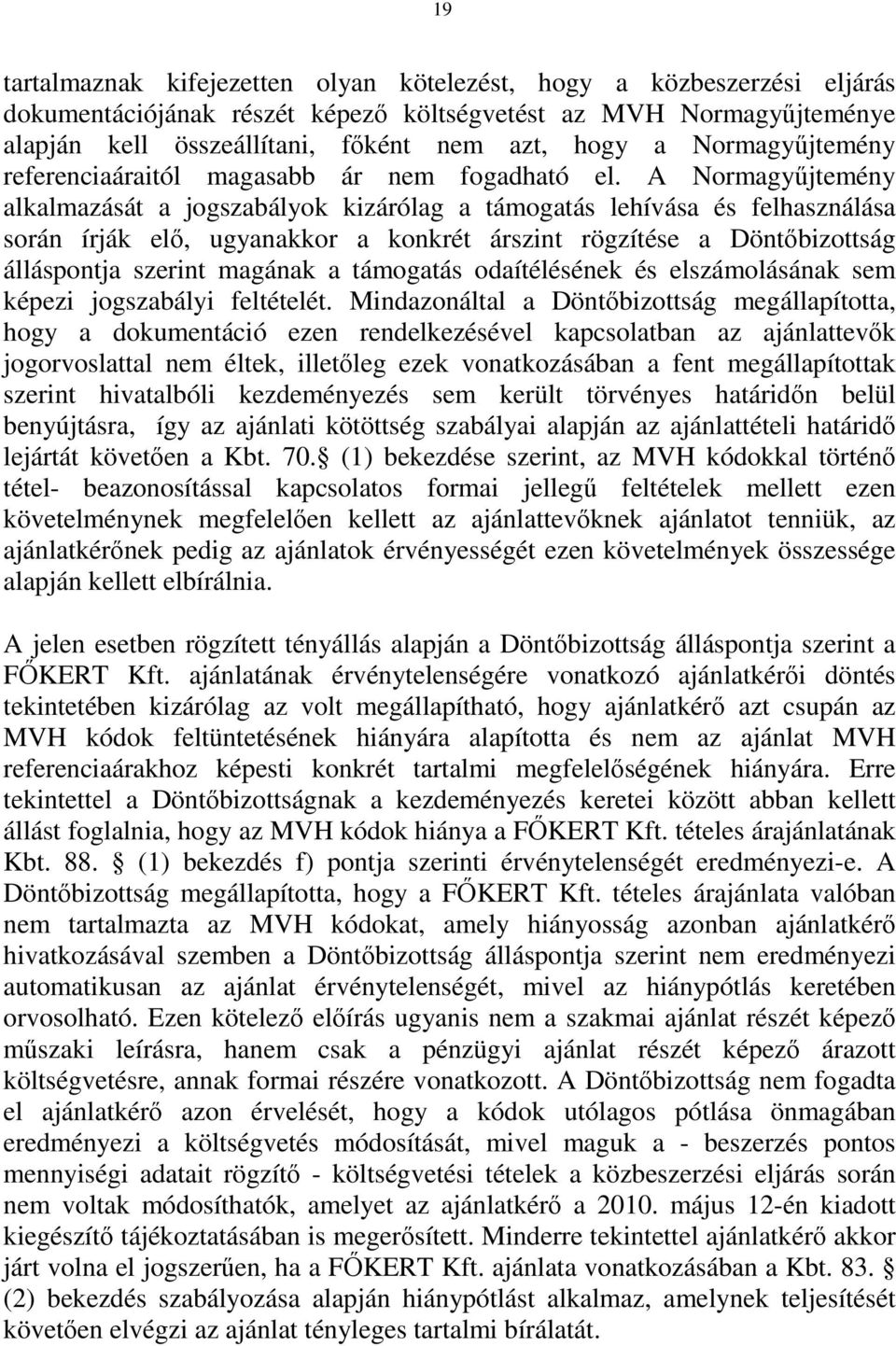 A Normagyűjtemény alkalmazását a jogszabályok kizárólag a támogatás lehívása és felhasználása során írják elő, ugyanakkor a konkrét árszint rögzítése a Döntőbizottság álláspontja szerint magának a