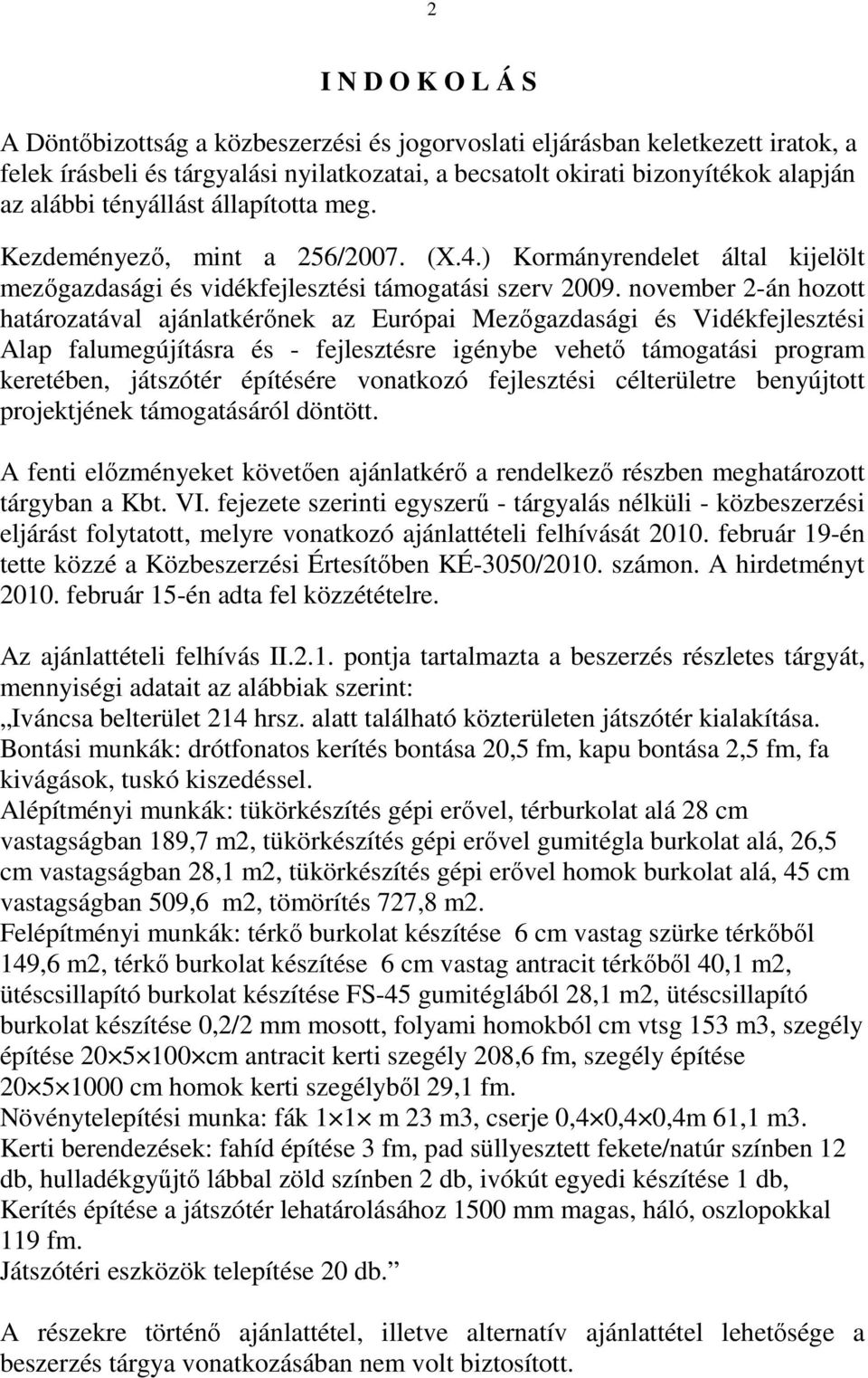 november 2-án hozott határozatával ajánlatkérőnek az Európai Mezőgazdasági és Vidékfejlesztési Alap falumegújításra és - fejlesztésre igénybe vehető támogatási program keretében, játszótér építésére