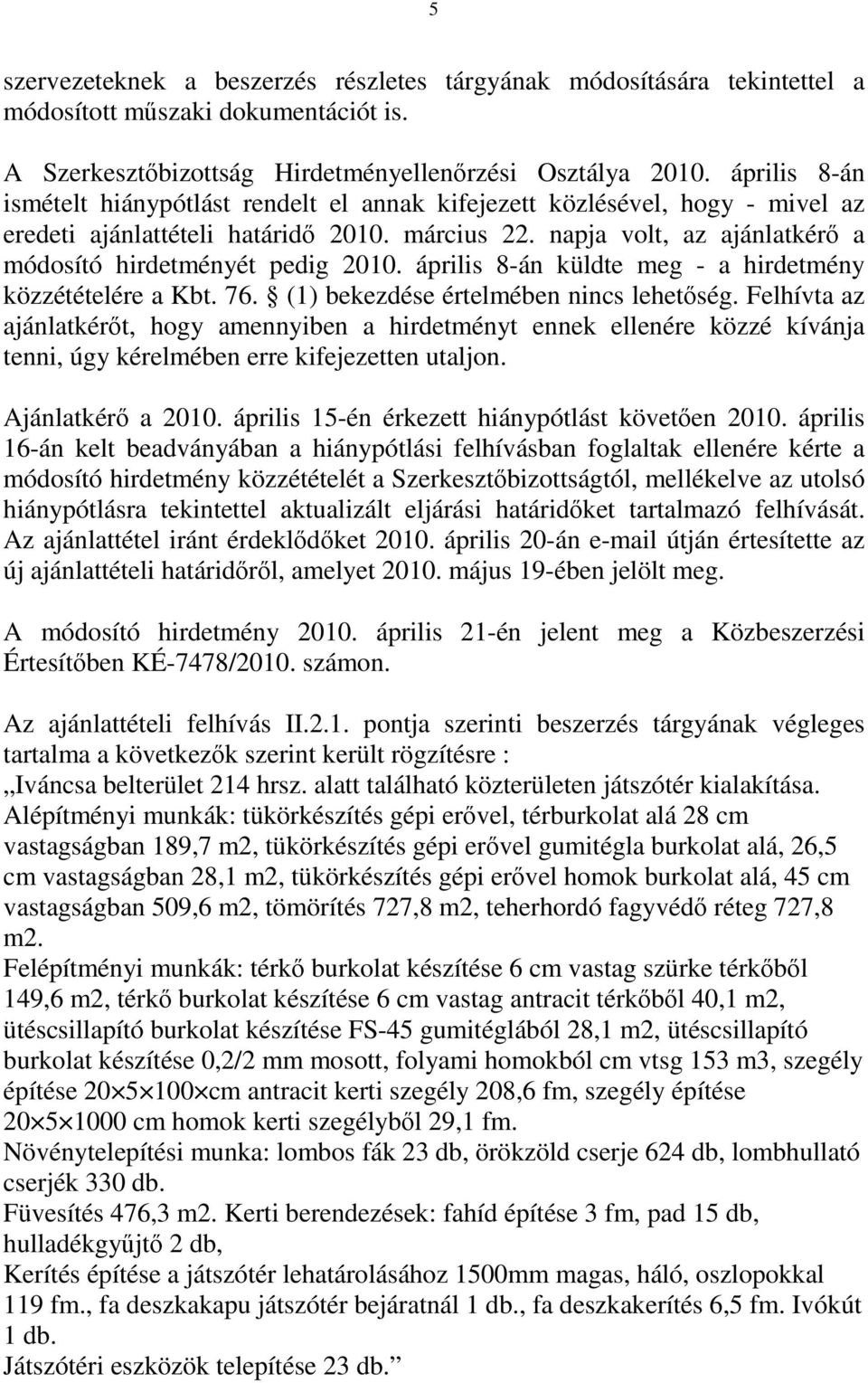 napja volt, az ajánlatkérő a módosító hirdetményét pedig 2010. április 8-án küldte meg - a hirdetmény közzétételére a Kbt. 76. (1) bekezdése értelmében nincs lehetőség.