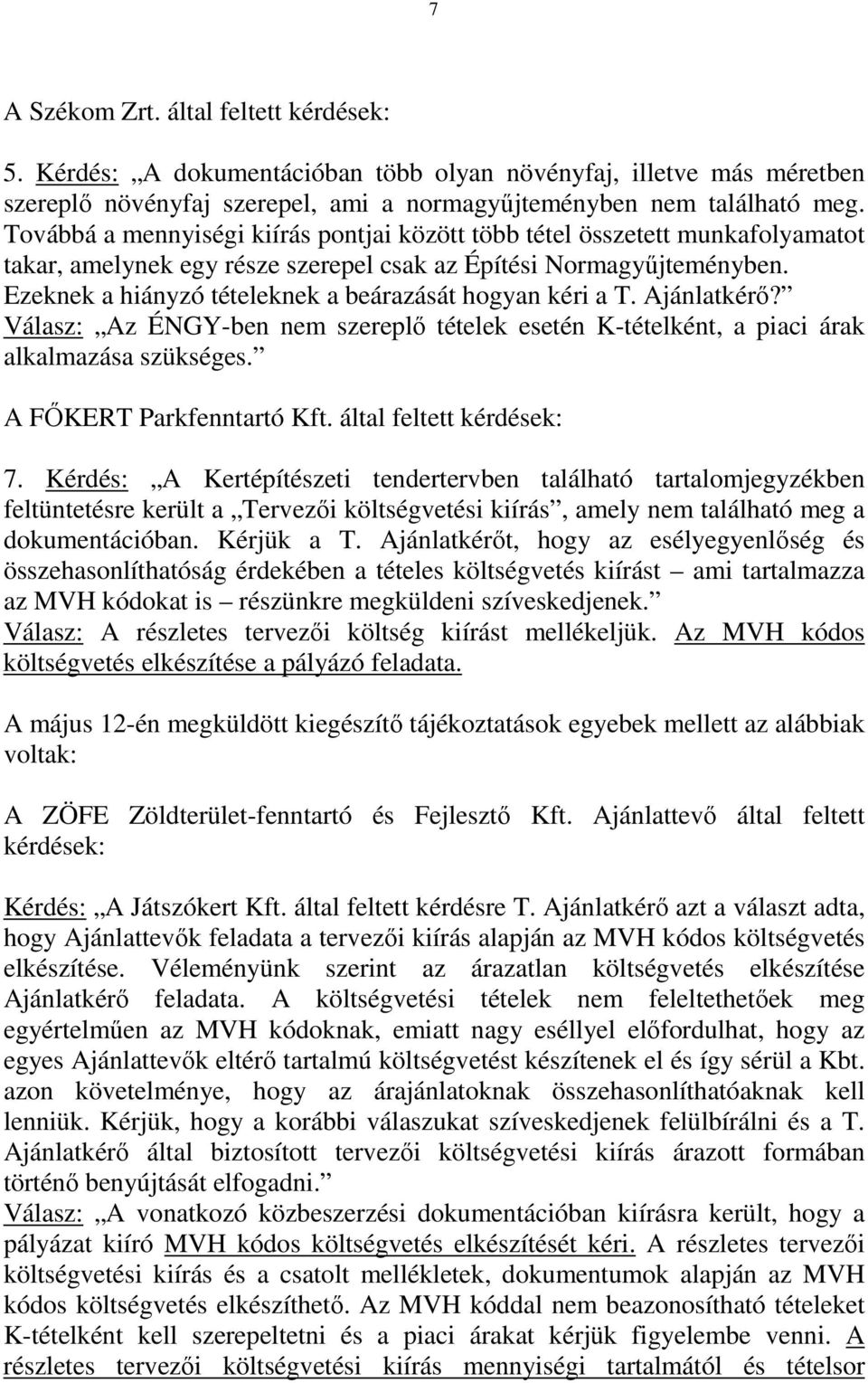 Ezeknek a hiányzó tételeknek a beárazását hogyan kéri a T. Ajánlatkérő? Válasz: Az ÉNGY-ben nem szereplő tételek esetén K-tételként, a piaci árak alkalmazása szükséges. A FŐKERT Parkfenntartó Kft.