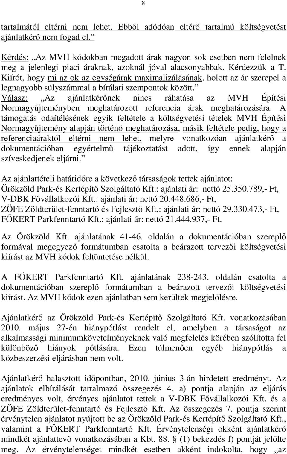 Kiírót, hogy mi az ok az egységárak maximalizálásának, holott az ár szerepel a legnagyobb súlyszámmal a bírálati szempontok között.