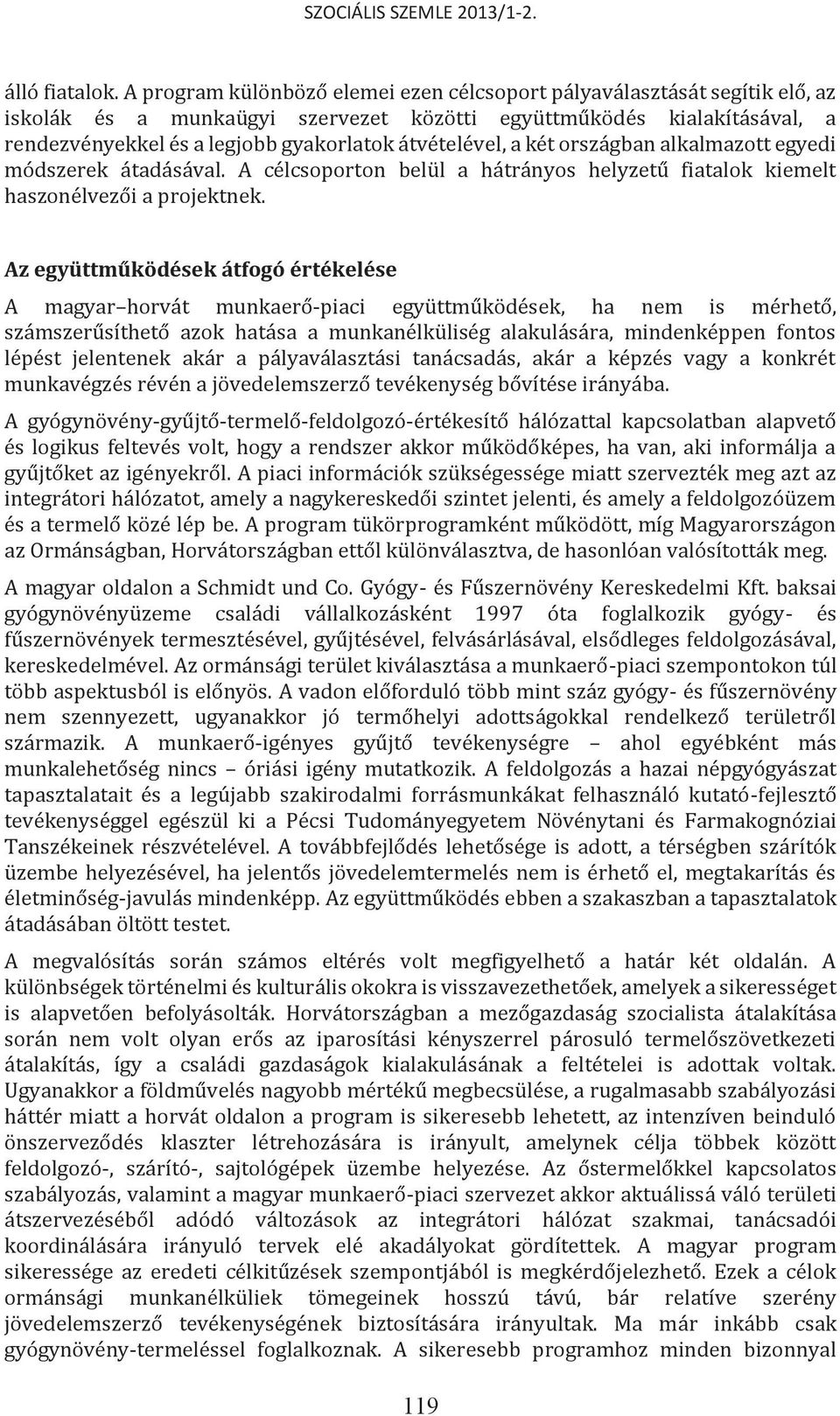 átvételével, a két országban alkalmazott egyedi módszerek átadásával. A célcsoporton belül a hátrányos helyzetű fiatalok kiemelt haszonélvezői a projektnek.