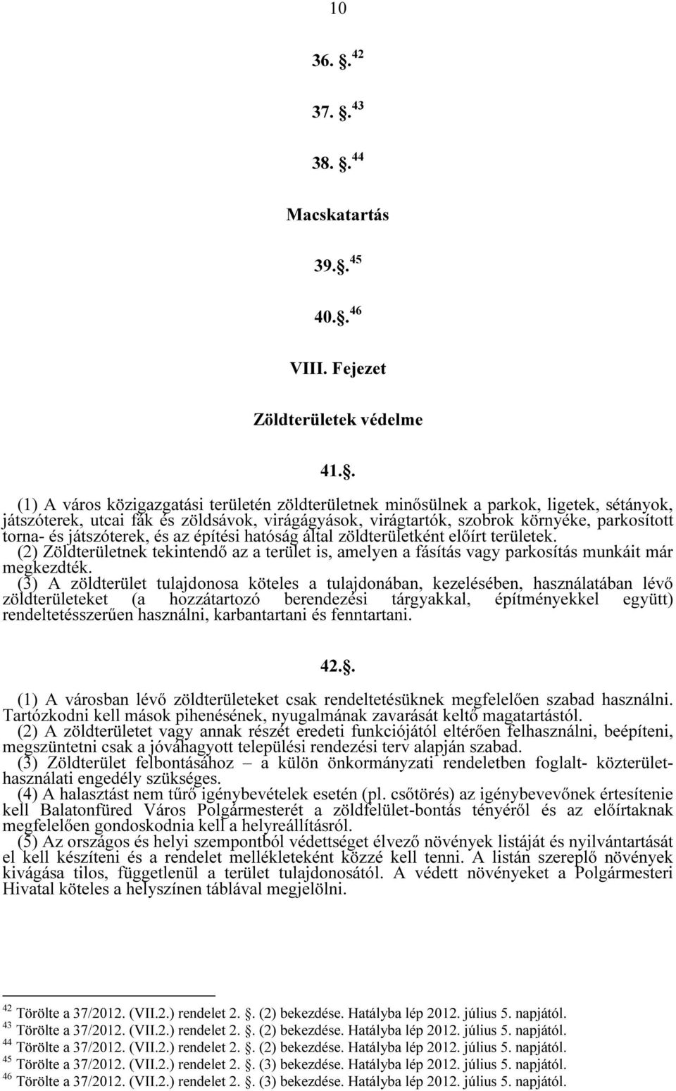 játszóterek, és az építési hatóság által zöldterületként előírt területek. (2) Zöldterületnek tekintendő az a terület is, amelyen a fásítás vagy parkosítás munkáit már megkezdték.