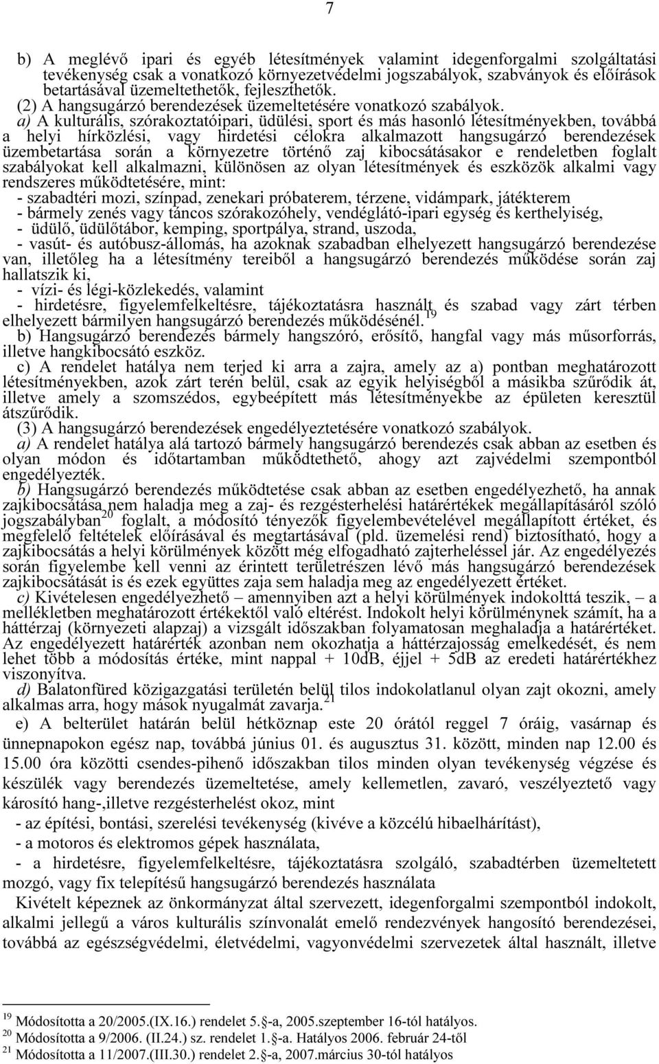 a) A kulturális, szórakoztatóipari, üdülési, sport és más hasonló létesítményekben, továbbá a helyi hírközlési, vagy hirdetési célokra alkalmazott hangsugárzó berendezések üzembetartása során a