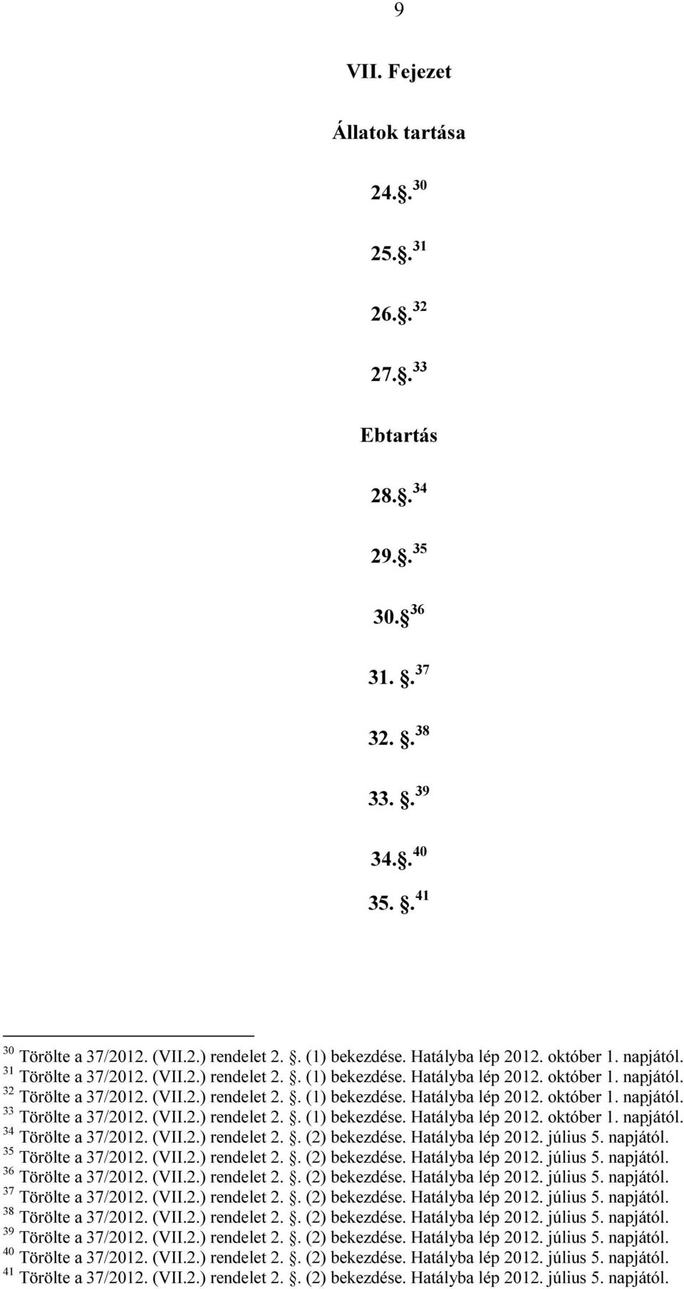 (VII.2.) rendelet 2.. (1) bekezdése. Hatályba lép 2012. október 1. napjától. 34 Törölte a 37/2012. (VII.2.) rendelet 2.. (2) bekezdése. Hatályba lép 2012. július 5. napjától. 35 Törölte a 37/2012.