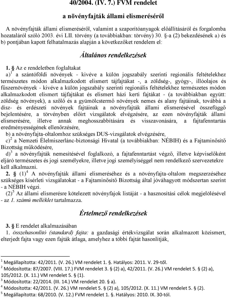 Az e rendeletben foglaltakat a) 1 a szántóföldi növények - kivéve a külön jogszabály szerinti regionális feltételekhez természetes módon alkalmazkodott elismert tájfajtákat -, a zöldség-, gyógy-,