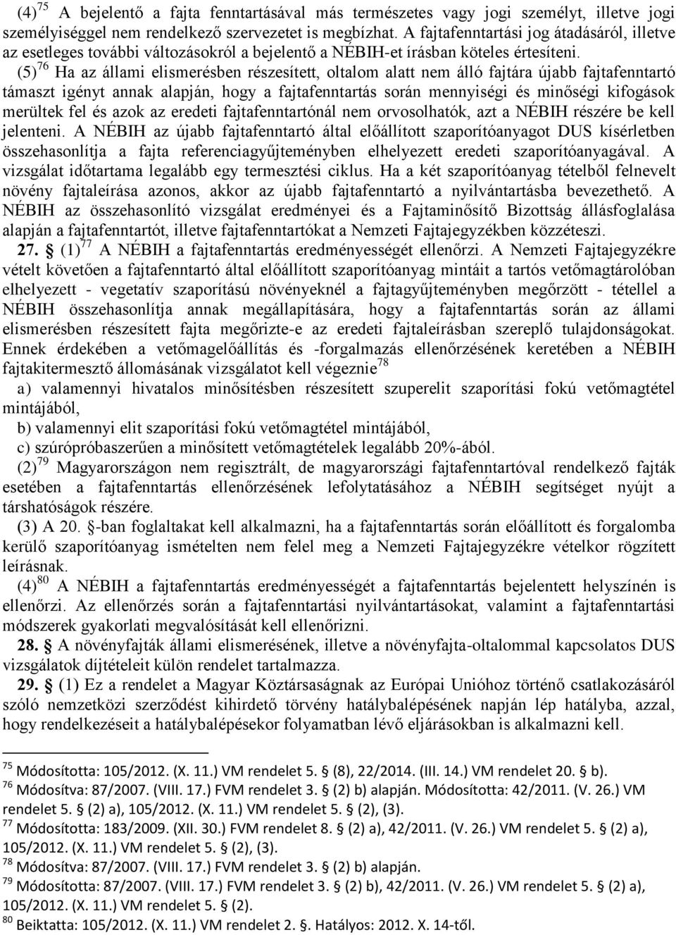 (5) 76 Ha az állami elismerésben részesített, oltalom alatt nem álló fajtára újabb fajtafenntartó támaszt igényt annak alapján, hogy a fajtafenntartás során mennyiségi és minőségi kifogások merültek