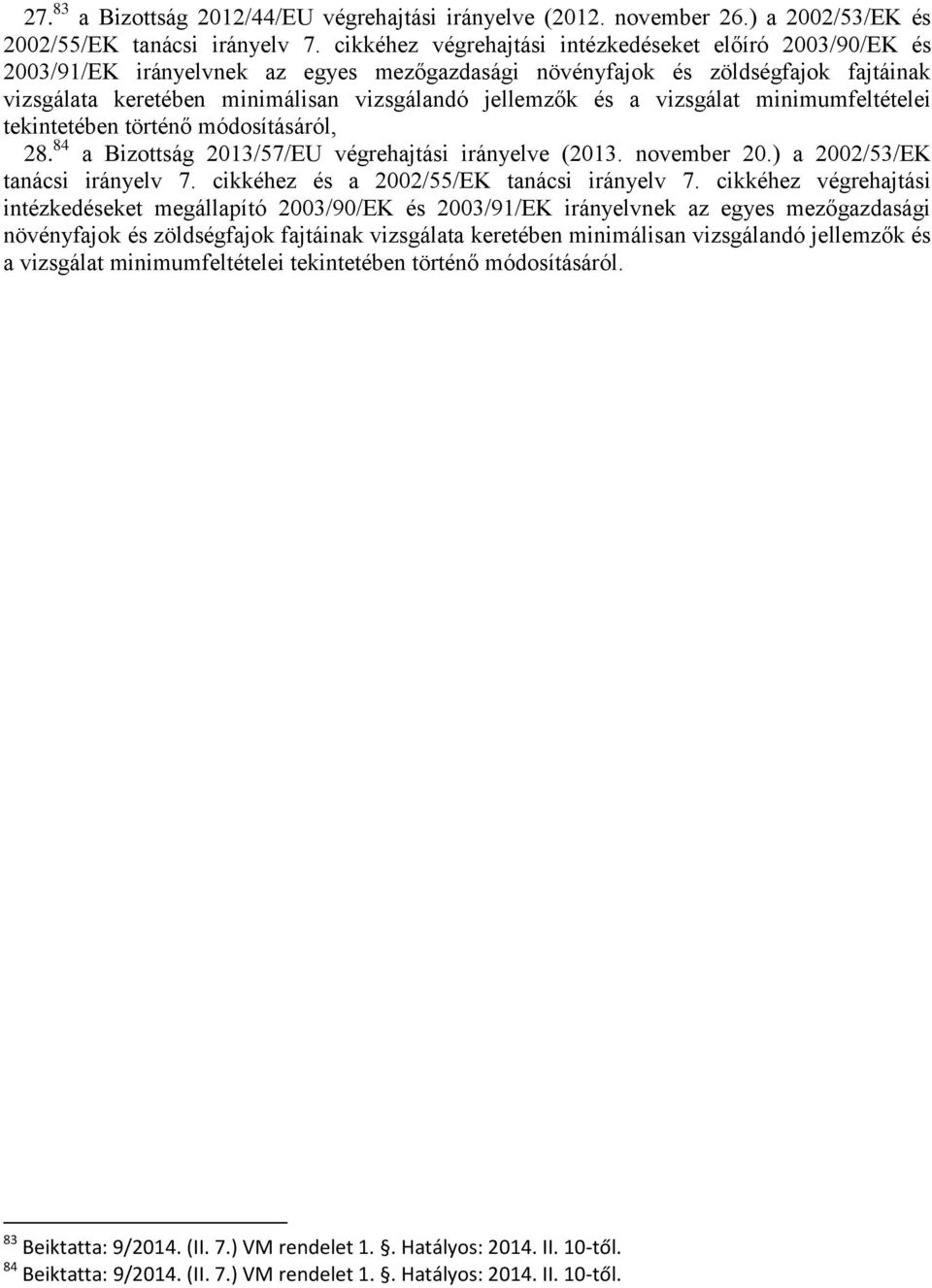 a vizsgálat minimumfeltételei tekintetében történő módosításáról, 28. 84 a Bizottság 2013/57/EU végrehajtási irányelve (2013. november 20.) a 2002/53/EK tanácsi irányelv 7.