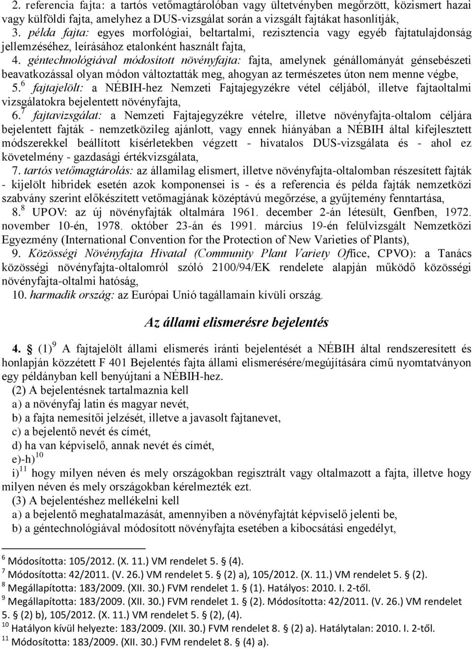 géntechnológiával módosított növényfajta: fajta, amelynek génállományát génsebészeti beavatkozással olyan módon változtatták meg, ahogyan az természetes úton nem menne végbe, 5.