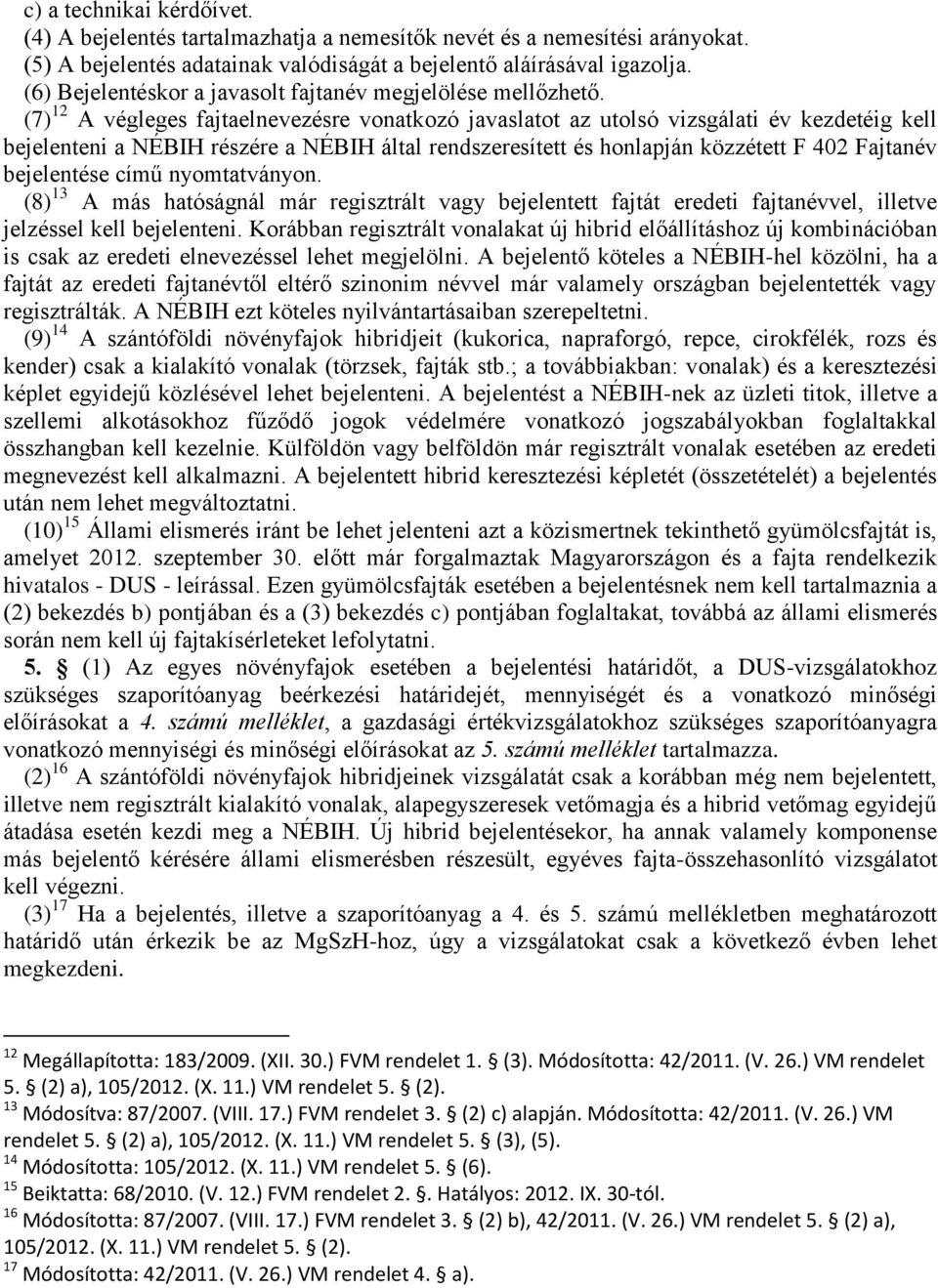 (7) 12 A végleges fajtaelnevezésre vonatkozó javaslatot az utolsó vizsgálati év kezdetéig kell bejelenteni a NÉBIH részére a NÉBIH által rendszeresített és honlapján közzétett F 402 Fajtanév