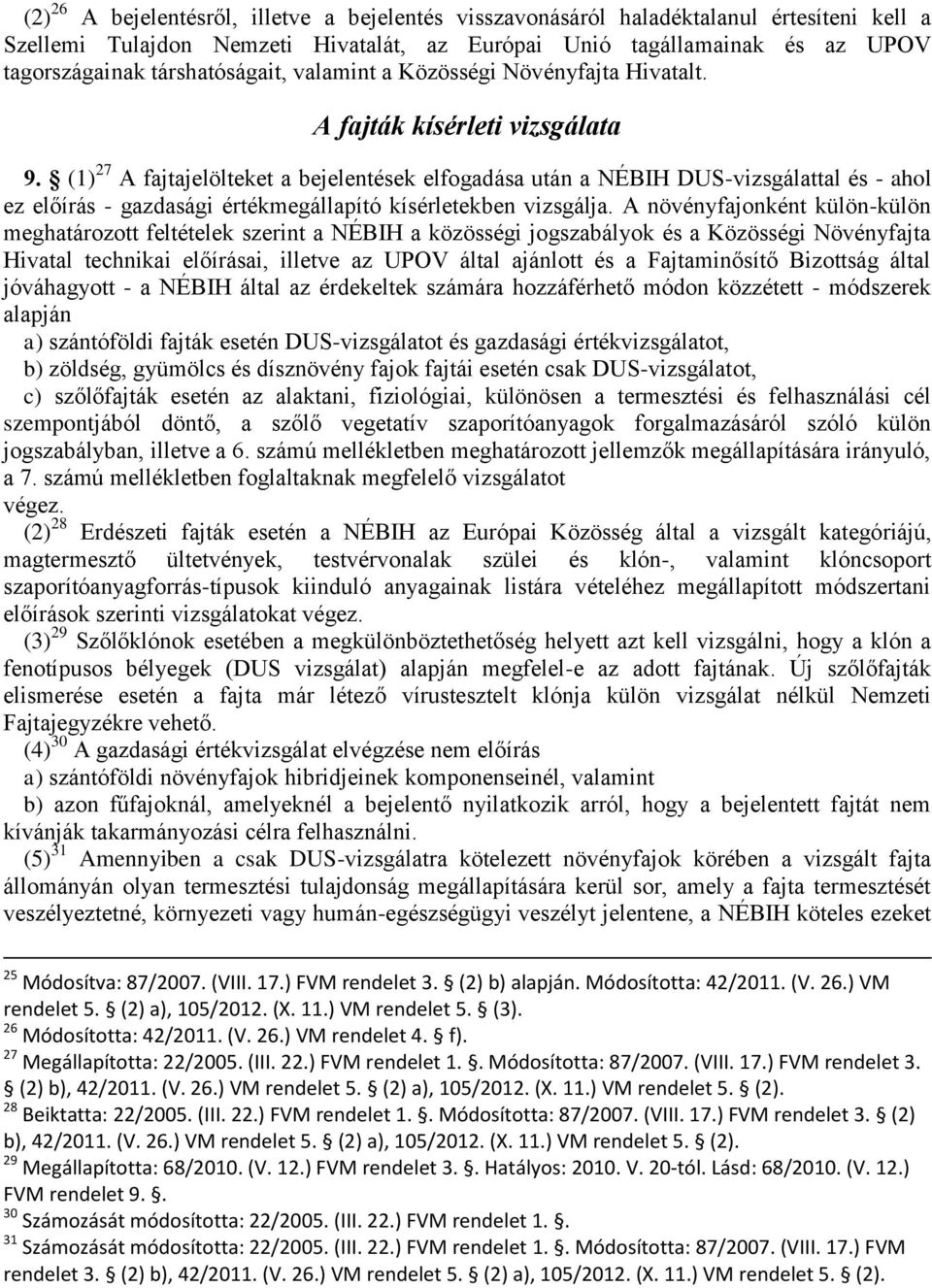 (1) 27 A fajtajelölteket a bejelentések elfogadása után a NÉBIH DUS-vizsgálattal és - ahol ez előírás - gazdasági értékmegállapító kísérletekben vizsgálja.