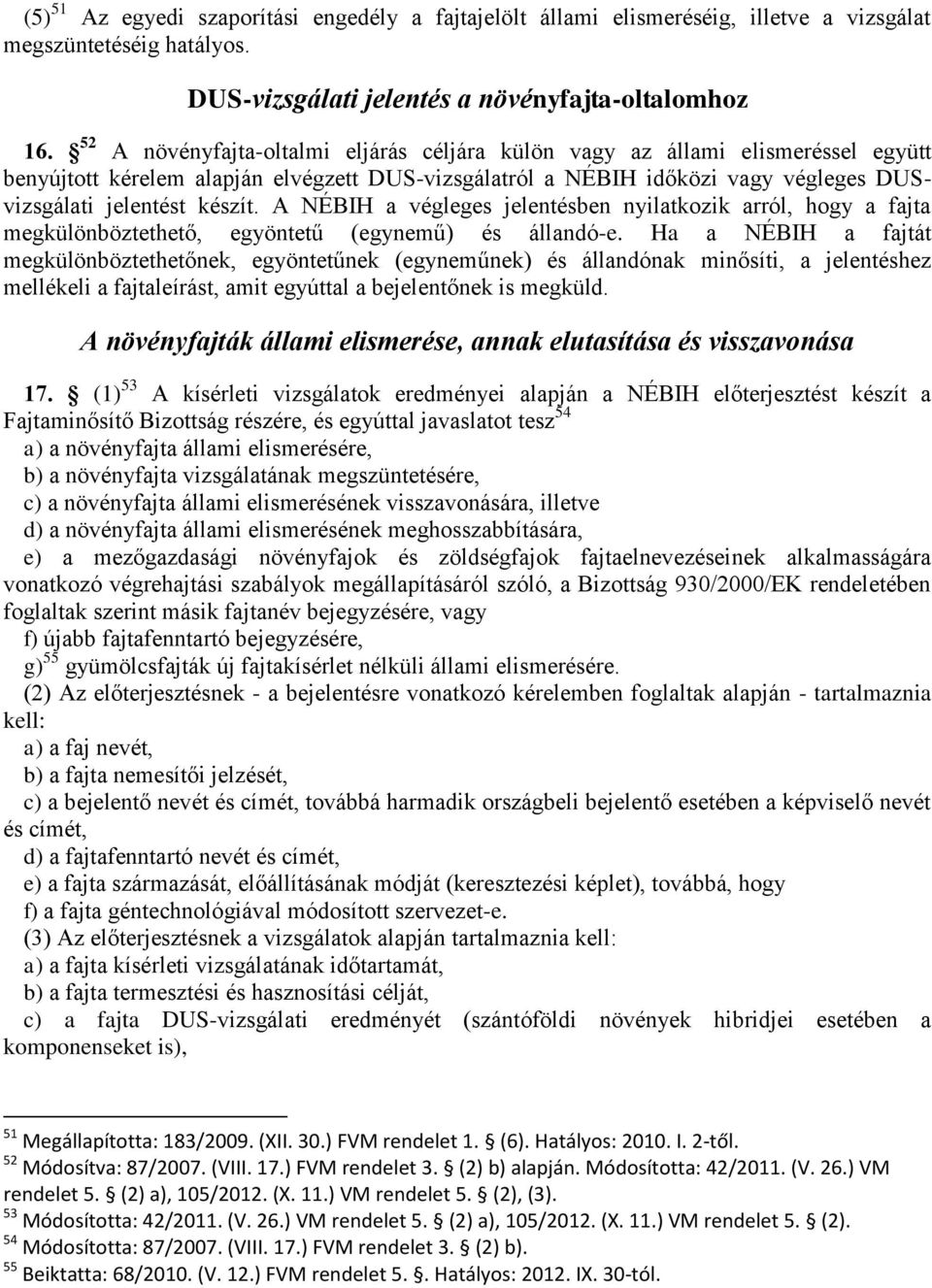 A NÉBIH a végleges jelentésben nyilatkozik arról, hogy a fajta megkülönböztethető, egyöntetű (egynemű) és állandó-e.