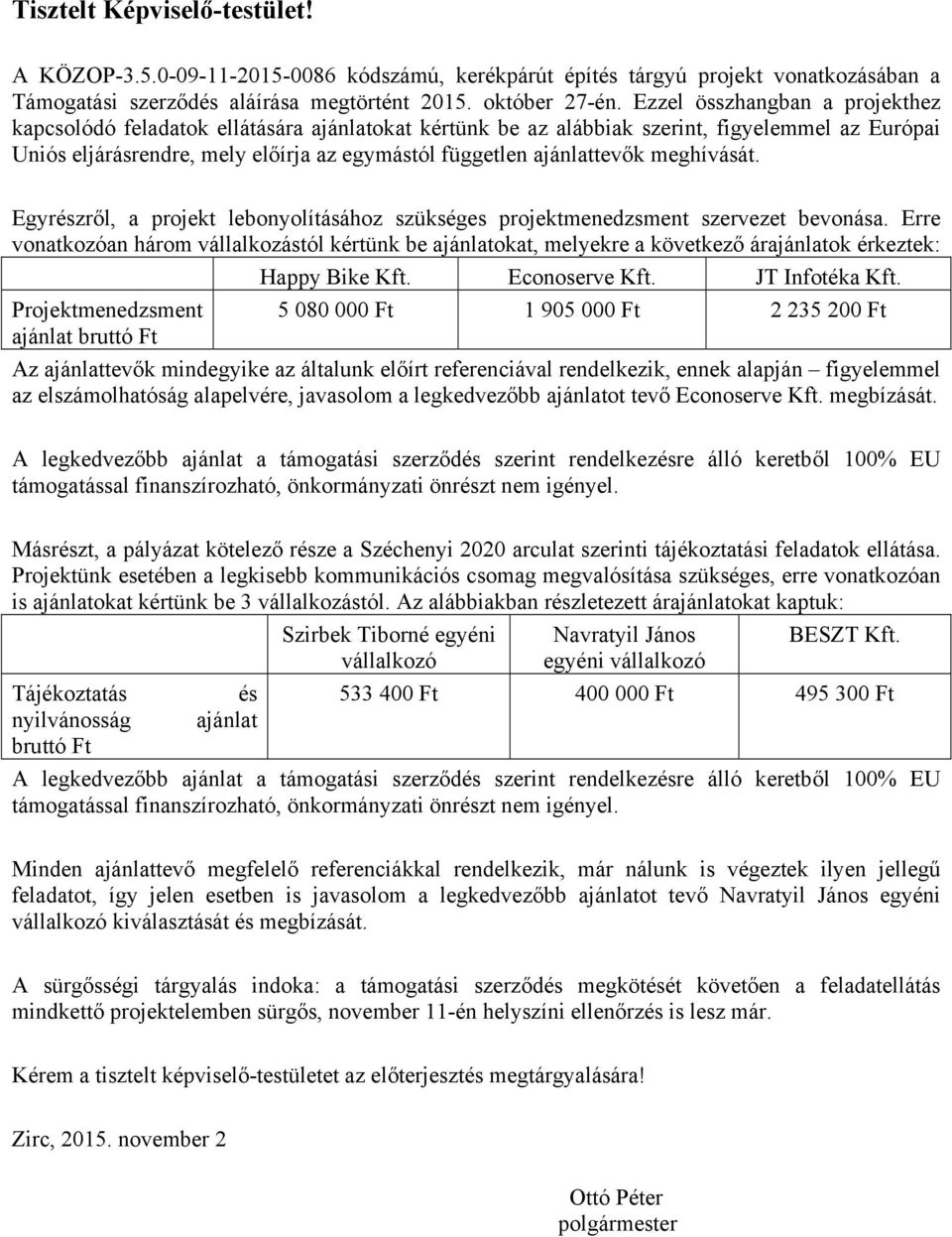 meghívását. Egyrészről, a projekt lebonyolításához szükséges projektmenedzsment szervezet bevonása.