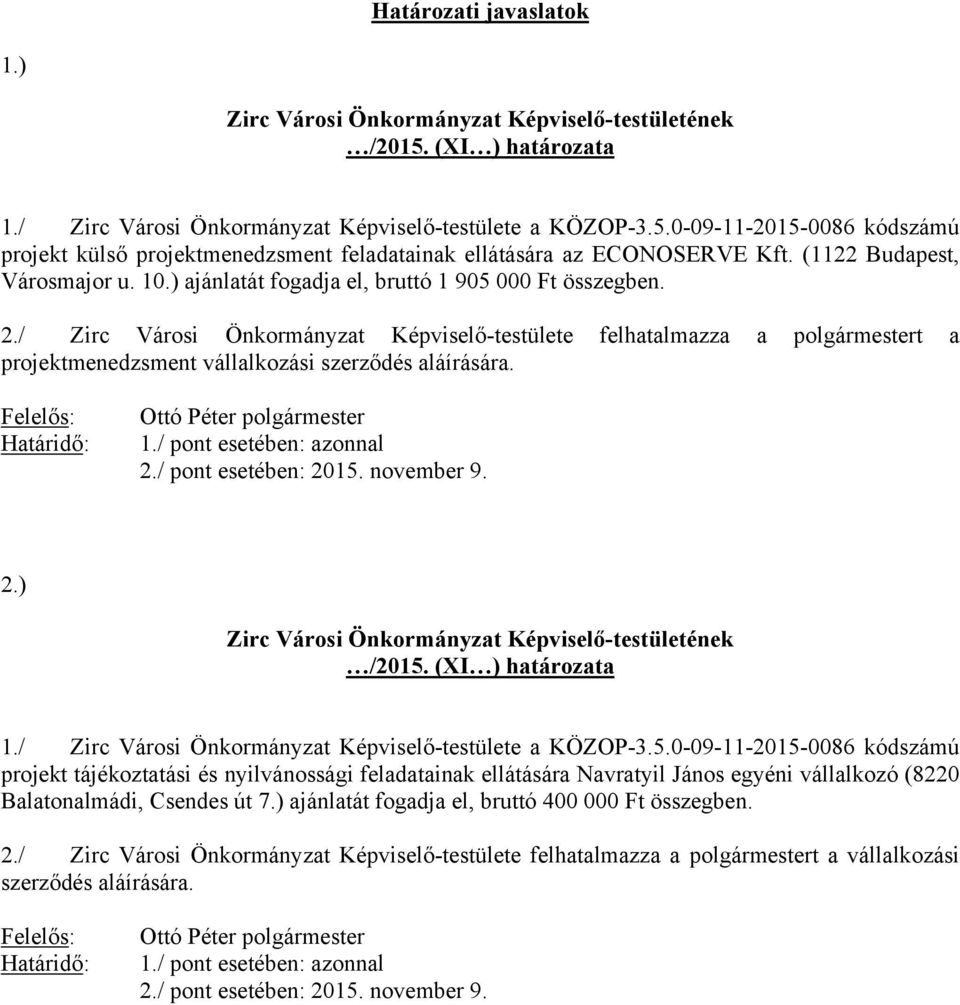 / Zirc Városi Önkormányzat Képviselő-testülete felhatalmazza a polgármestert a projektmenedzsment vállalkozási szerződés aláírására. Felelős: Határidő: Ottó Péter polgármester 1.