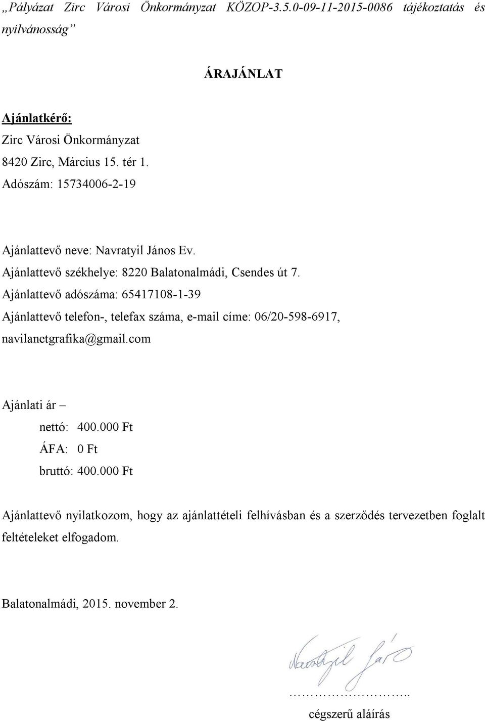 Ajánlattevő adószáma: 65417108-1-39 Ajánlattevő telefon-, telefax száma, e-mail címe: 06/20-598-6917, navilanetgrafika@gmail.com Ajánlati ár nettó: 400.