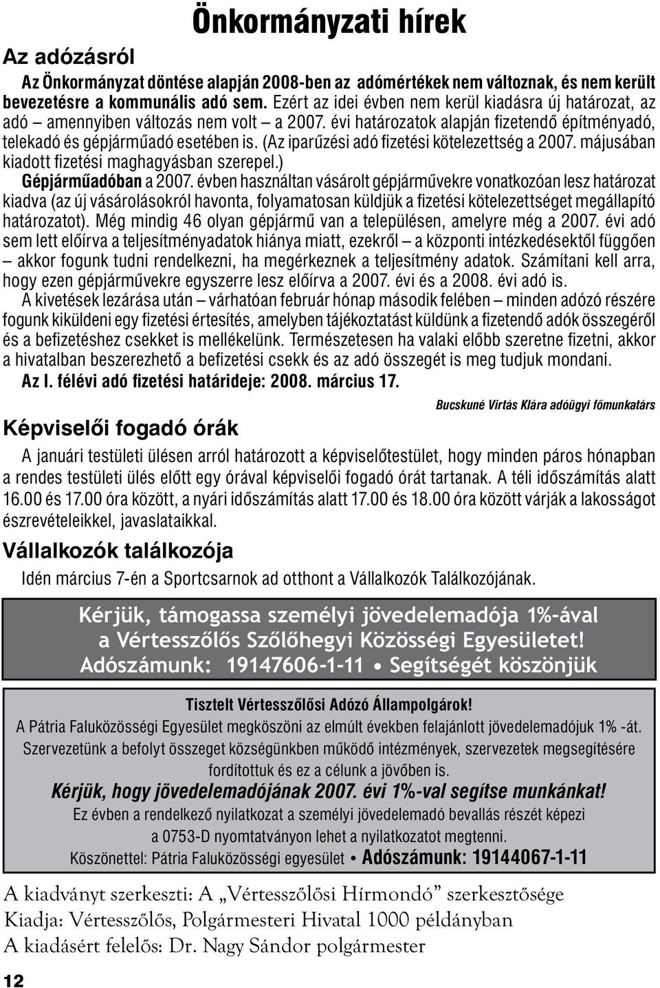 Ezért az idei évben nem kerül kiadásra új határozat, az adó amennyiben változás nem volt a 2007. évi határozatok alapján fizetendő építményadó, telekadó és gépjárműadó esetében is.