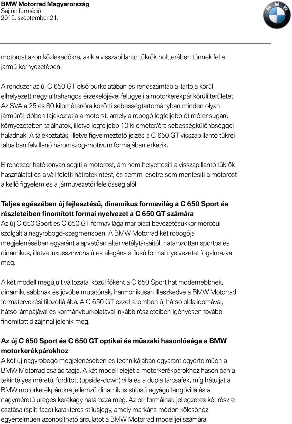 Az SVA a 25 és 80 kilométer/óra közötti sebességtartományban minden olyan járműről időben tájékoztatja a motorst, amely a robogó legfeljebb öt méter sugarú környezetében találhatók, illetve