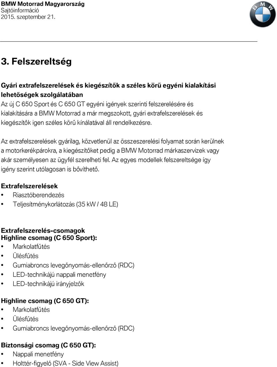 Az extrafelszerelések gyárilag, közvetlenül az összeszerelési folyamat során kerülnek a motorkerékpárokra, a kiegészítıket pedig a BMW Motorrad márkaszervizek vagy akár személyesen az ügyfél