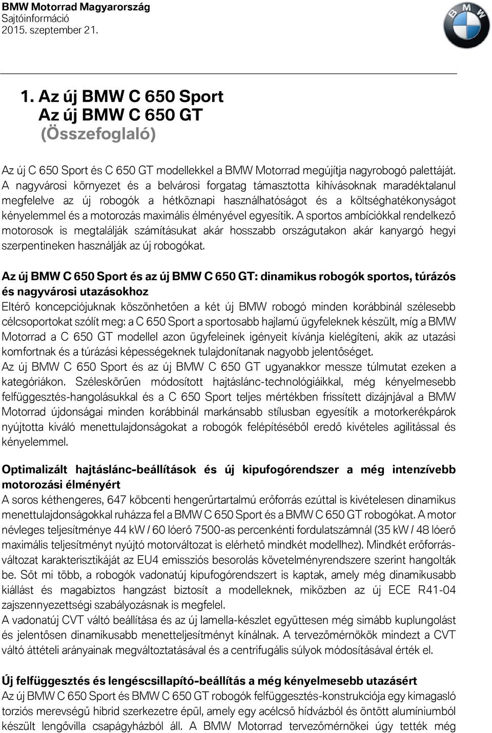 maximális élményével egyesítik. A sportos ambíciókkal rendelkező motorosok is megtalálják számításukat akár hosszabb országutakon akár kanyargó hegyi szerpentineken használják az új robogókat.