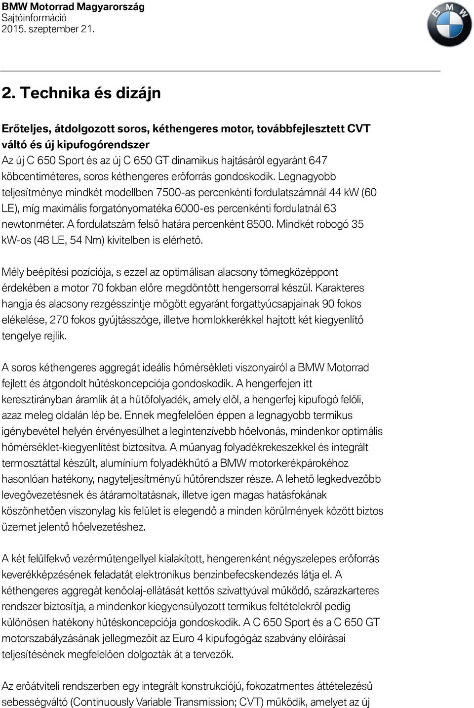 Legnagyobb teljesítménye mindkét modellben 7500-as percenkénti fordulatszámnál 44 kw (60 LE), míg maximális forgatónyomatéka 6000-es percenkénti fordulatnál 63 newtonméter.