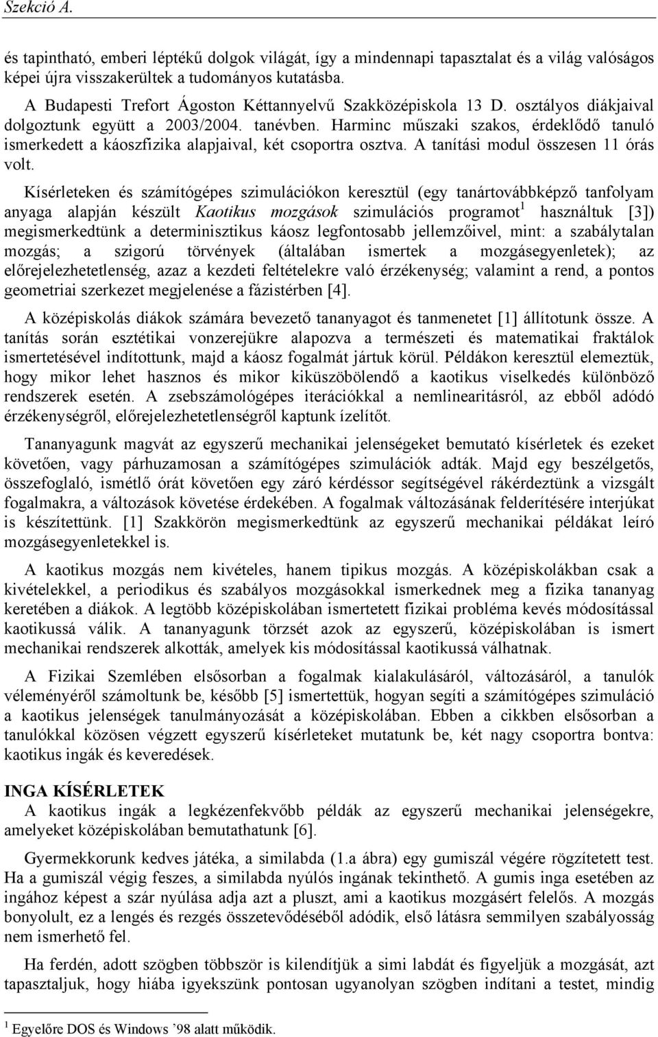 Harminc műszaki szakos, érdeklődő tanuló ismerkedett a káoszfizika alapjaival, két csoportra osztva. A tanítási modul összesen 11 órás volt.