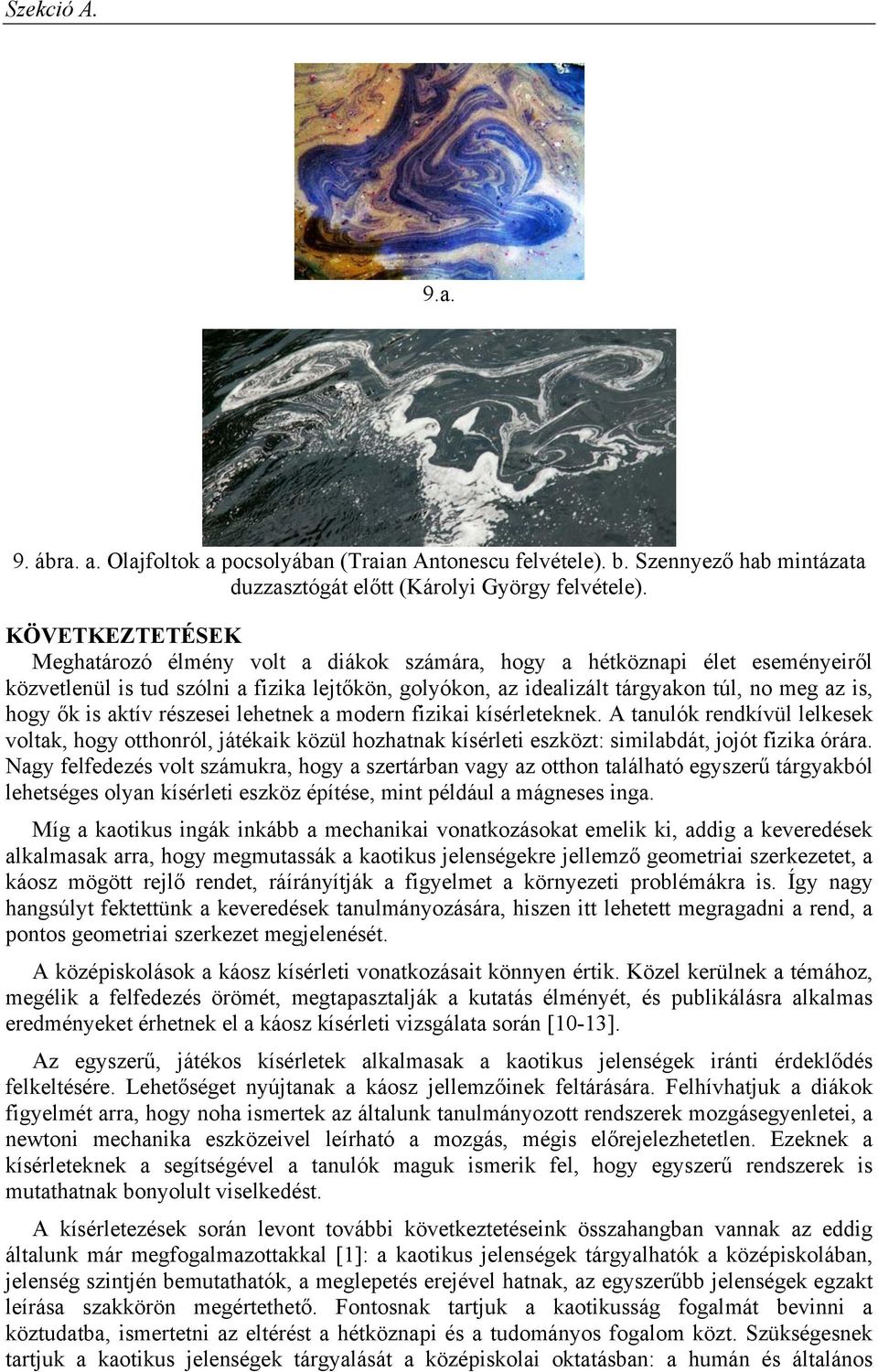 is aktív részesei lehetnek a modern fizikai kísérleteknek. A tanulók rendkívül lelkesek voltak, hogy otthonról, játékaik közül hozhatnak kísérleti eszközt: similabdát, jojót fizika órára.