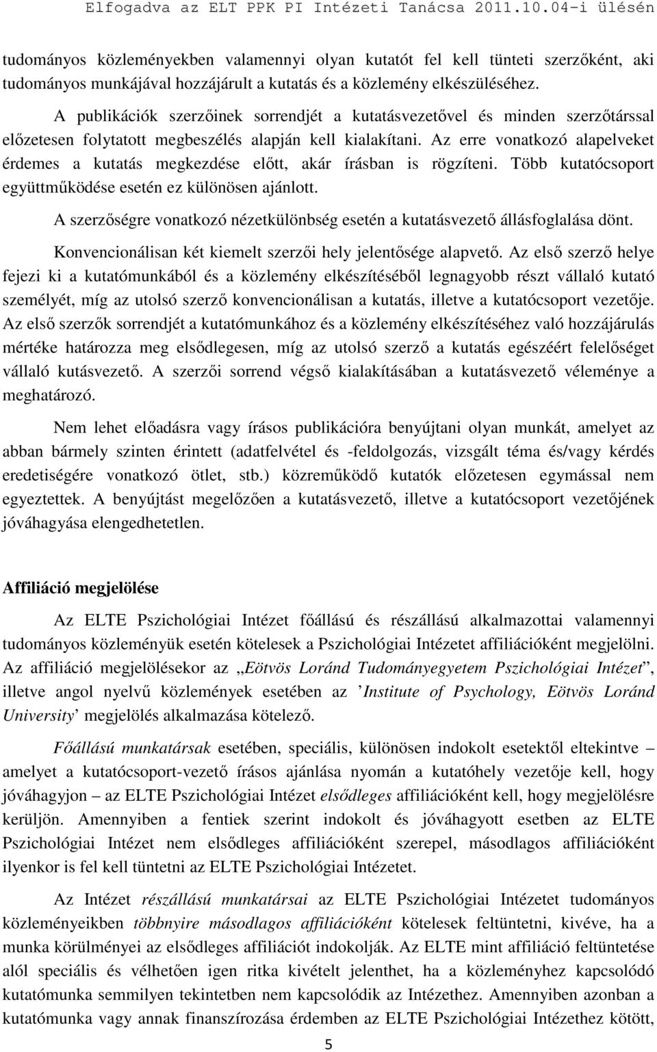 Az erre vonatkozó alapelveket érdemes a kutatás megkezdése előtt, akár írásban is rögzíteni. Több kutatócsoport együttműködése esetén ez különösen ajánlott.