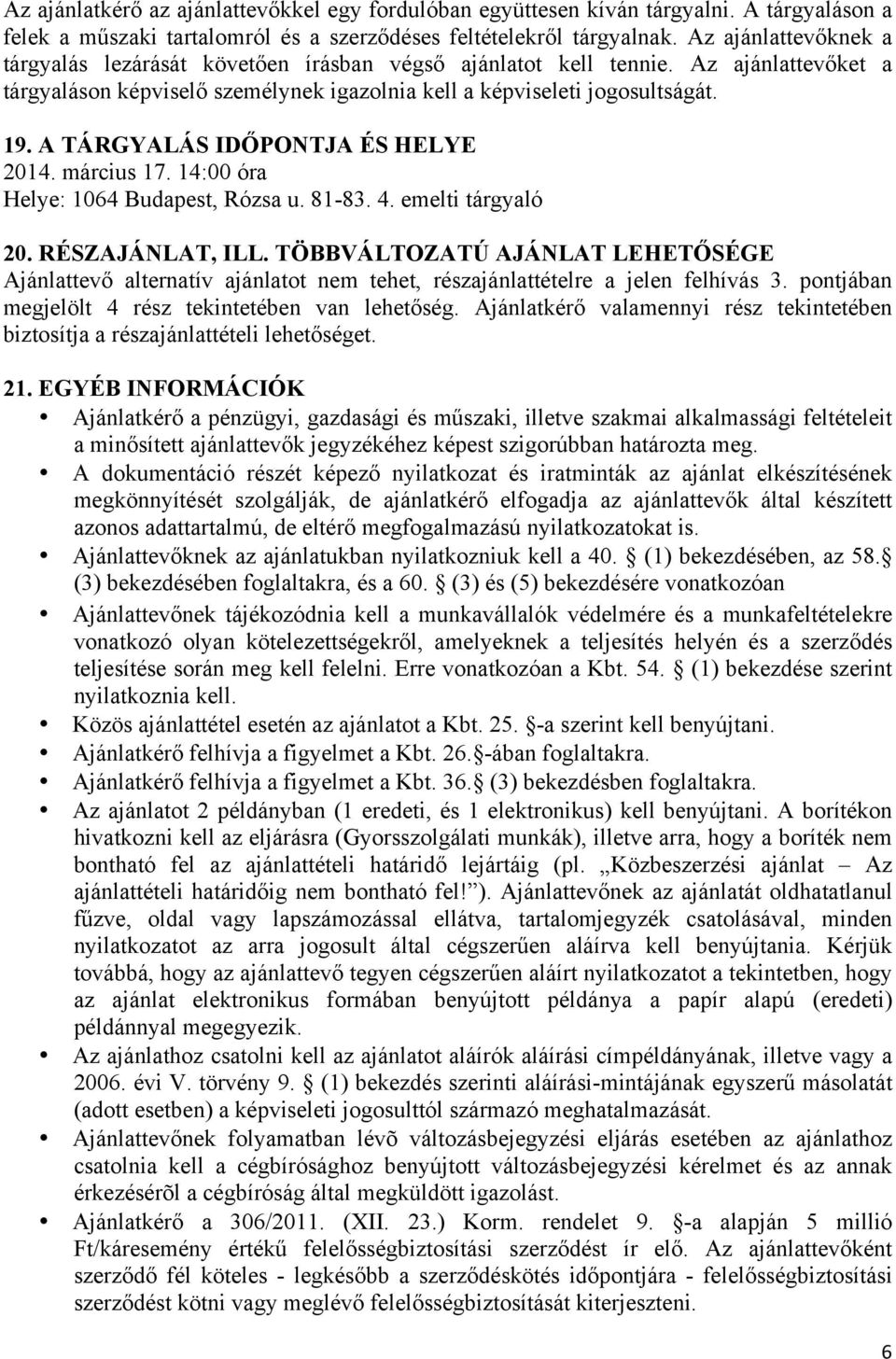 A TÁRGYALÁS IDŐPONTJA ÉS HELYE 2014. március 17. 14:00 óra Helye: 1064 Budapest, Rózsa u. 81-83. 4. emelti tárgyaló 20. RÉSZAJÁNLAT, ILL.