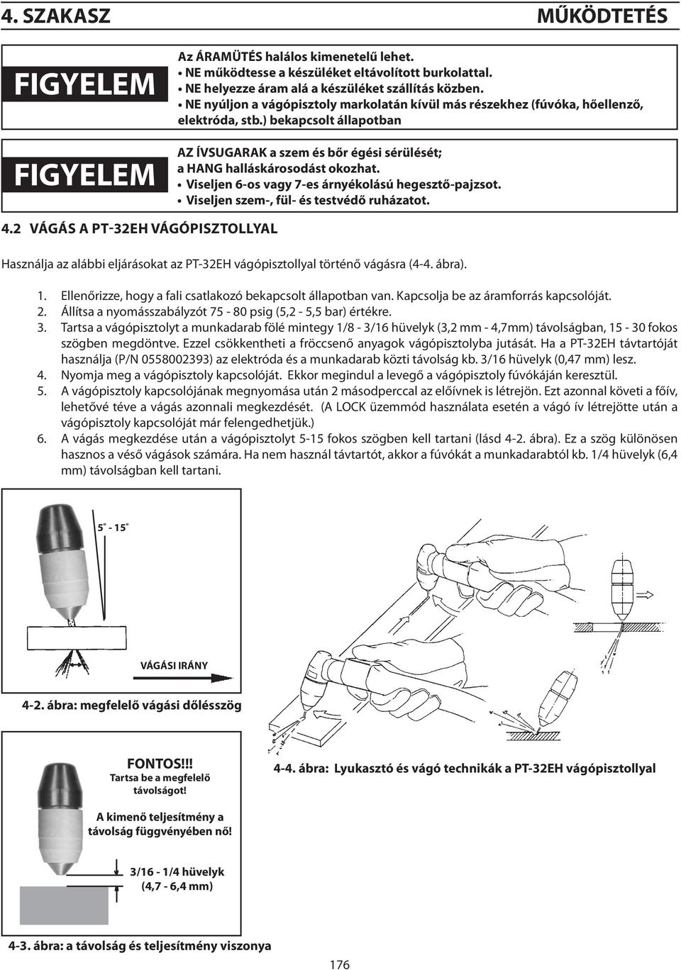 Viseljen 6-os vagy 7-es árnyékolású hegesztő-pajzsot. Viseljen szem-, fül- és testvédő ruházatot. 4.