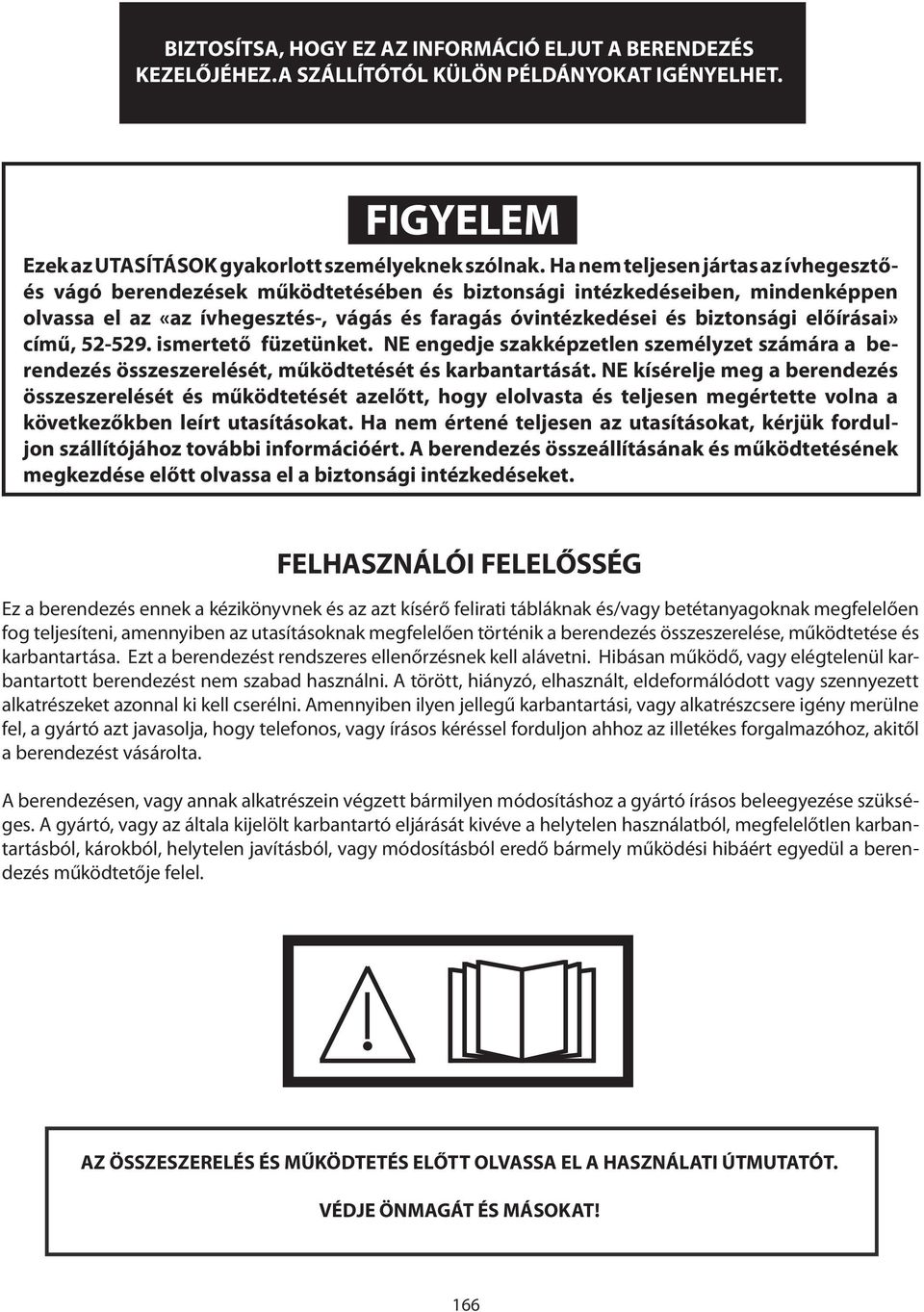 előírásai» című, 52-529. ismertető füzetünket. NE engedje szakképzetlen személyzet számára a berendezés összeszerelését, működtetését és karbantartását.