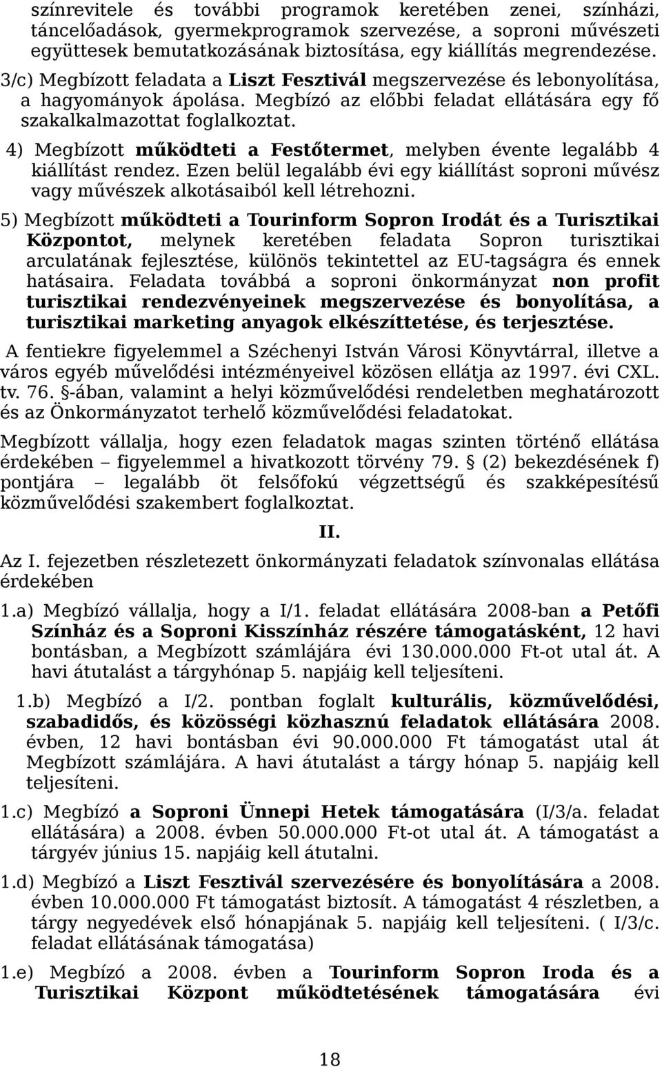 4) Megbízott működteti a Festőtermet, melyben évente legalább 4 kiállítást rendez. Ezen belül legalább évi egy kiállítást soproni művész vagy művészek alkotásaiból kell létrehozni.