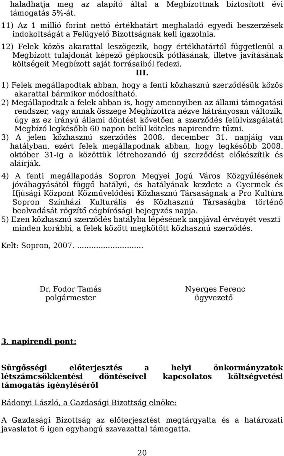 12) Felek közös akarattal leszögezik, hogy értékhatártól függetlenül a Megbízott tulajdonát képező gépkocsik pótlásának, illetve javításának költségeit Megbízott saját forrásaiból fedezi. III.