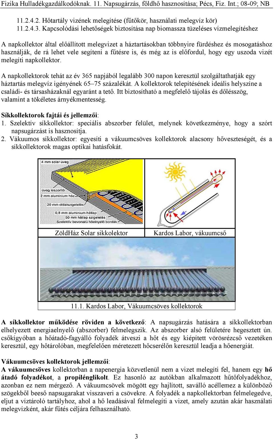 vele segíteni a fűtésre is, és még az is előfordul, hogy egy uszoda vizét melegíti napkollektor.