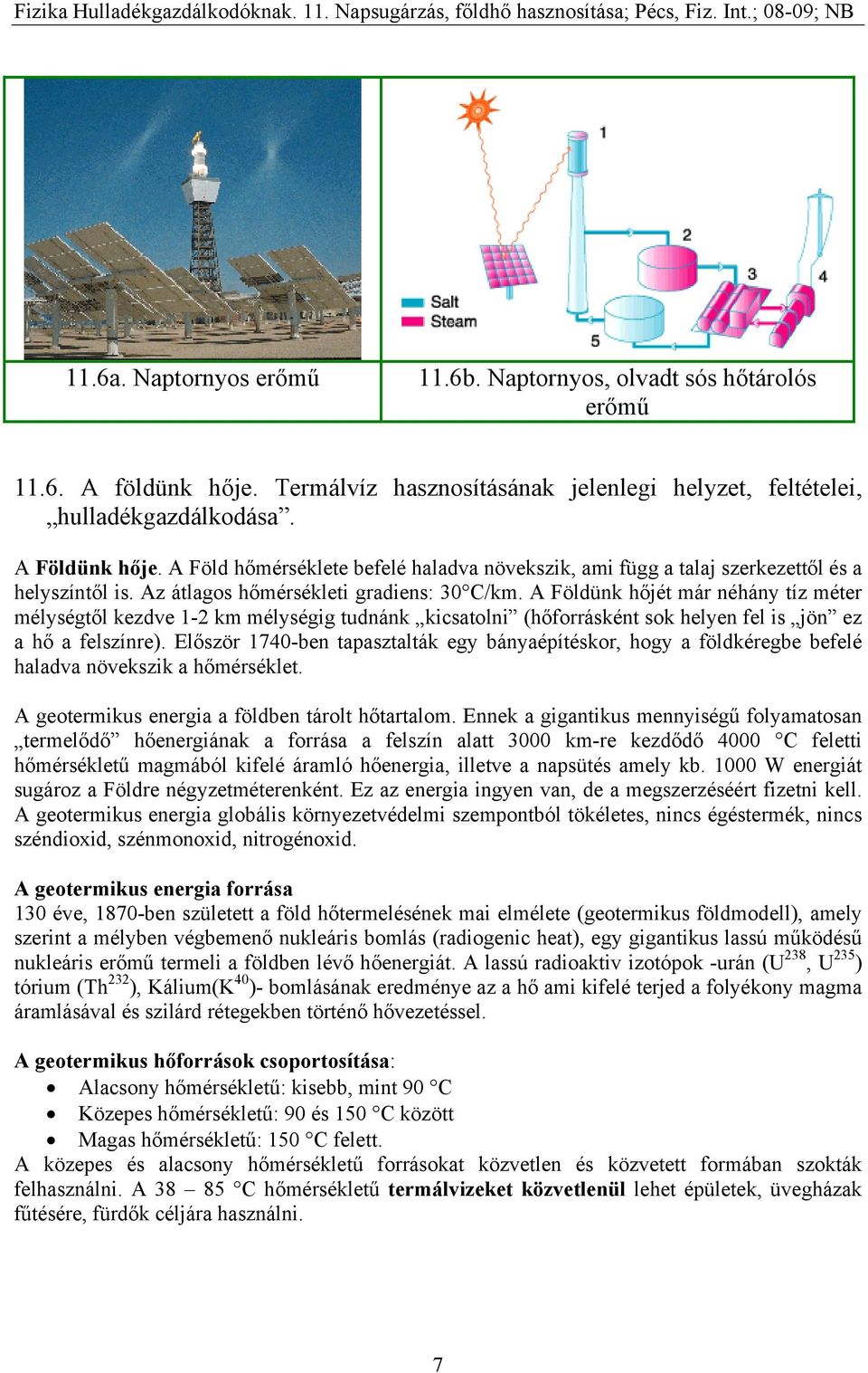 A Földünk hőjét már néhány tíz méter mélységtől kezdve 1-2 km mélységig tudnánk kicsatolni (hőforrásként sok helyen fel is jön ez a hő a felszínre).