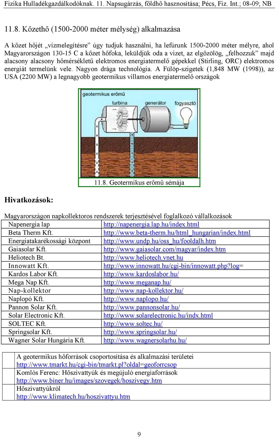 A Fülöp-szigetek (1,848 MW (1998)), az USA (2200 MW) a legnagyobb geotermikus villamos energiatermelő országok Hivatkozások: 11.8. Geotermikus erőmű sémája Magyarországon napkollektoros rendszerek terjesztésével foglalkozó vállalkozások Napenergia lap http://napenergia.