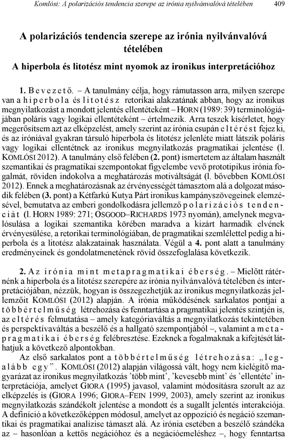 A tanulmány célja, hogy rámutasson arra, milyen szerepe van a h i p e r b o l a és l i t o t é s z retorikai alakzatának abban, hogy az ironikus megnyilatkozást a mondott jelentés ellentéteként HORN